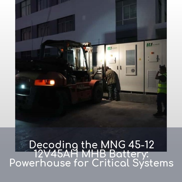 Decoding the MNG 45-12 12V45AH MHB Battery: Powerhouse for Critical Systems